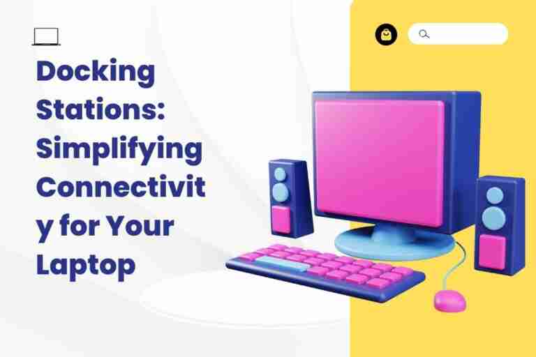 Docking Stations: Simplifying Connectivity For Your Laptop