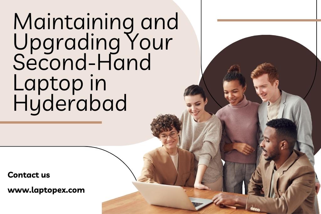 Maintaining And Upgrading Your Second-Hand Laptop In Hyderabad