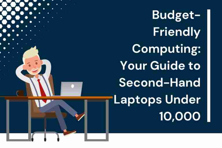 Budget-Friendly Computing: Your Guide To Second-Hand Laptops Under 10,000